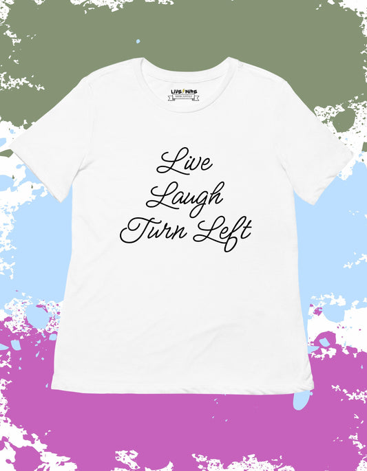 Live Laugh Turn Left Shirt • Your Choice: Tee/Tank/Crop/Sweatshirt